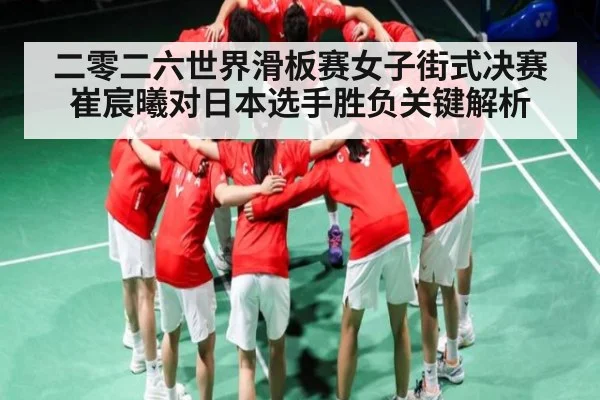 二零二六世界滑板赛女子街式决赛崔宸曦对日本选手胜负关键解析