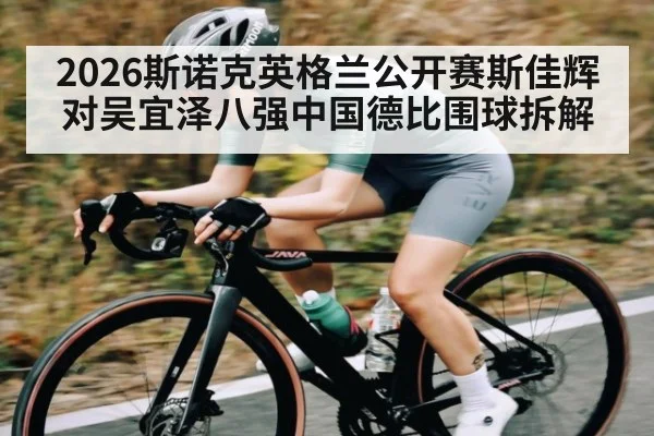 2026斯诺克英格兰公开赛斯佳辉对吴宜泽八强中国德比围球拆解