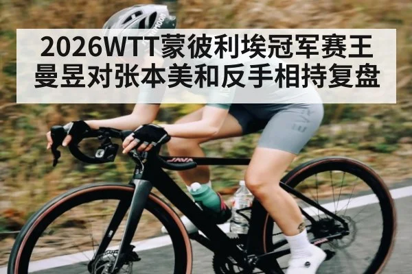 2026WTT蒙彼利埃冠军赛王曼昱对张本美和反手相持复盘