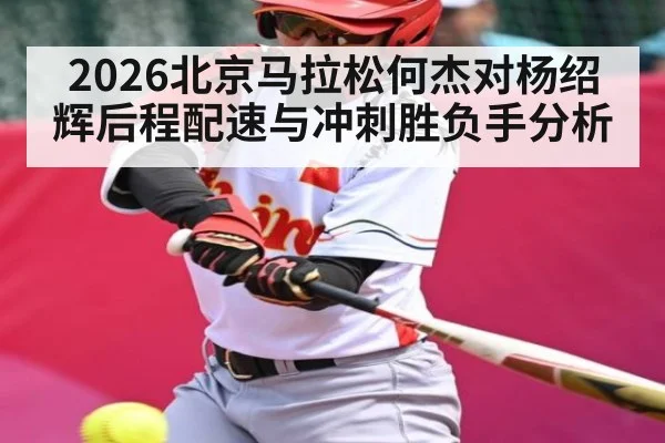 2026北京马拉松何杰对杨绍辉后程配速与冲刺胜负手分析 | williamhill